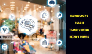 Technology’s Role in Transforming Retail’s Future